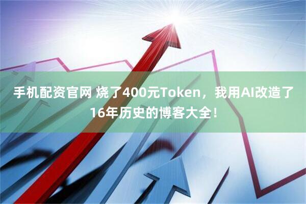 手机配资官网 烧了400元Token，我用AI改造了16年历史的博客大全！